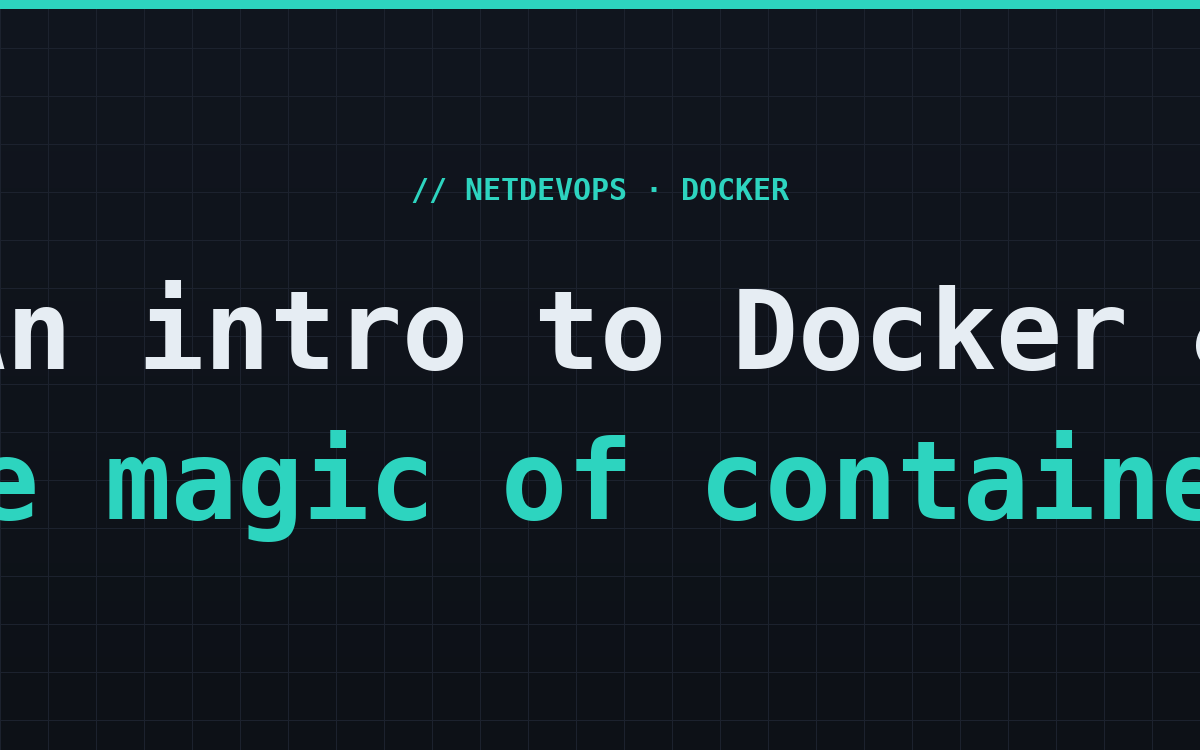 An intro to Docker & the magic of containers